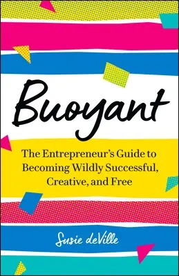 Buoyant: Przewodnik przedsiębiorcy po osiągnięciu dzikiego sukcesu, kreatywności i wolności - Buoyant: The Entrepreneur's Guide to Becoming Wildly Successful, Creative, and Free