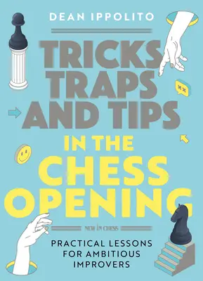 Sztuczki, taktyki i wskazówki w otwarciach szachowych: Praktyczne lekcje dla ambitnych graczy - Tricks, Tactics, and Tips in the Chess Opening: Practical Lessons for Ambitious Improvers