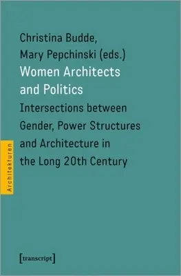 Kobiety architektki i polityka: Przecięcia między płcią, strukturami władzy i architekturą w długim XX wieku - Women Architects and Politics: Intersections Between Gender, Power Structures, and Architecture in the Long Twentieth Century