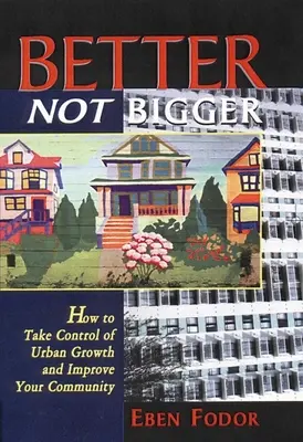 Lepsze nie większe: Jak przejąć kontrolę nad rozwojem miast i ulepszyć swoją społeczność - Better Not Bigger: How to Take Control of Urban Growth and Improve Your Community