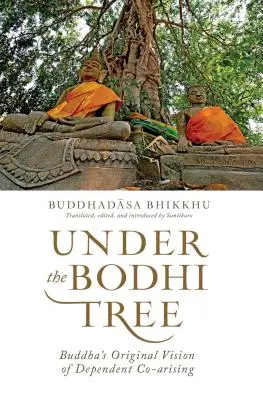 Pod drzewem Bodhi - oryginalna wizja Buddy dotycząca współzależnego powstawania - Under the Bodhi Tree - Buddha's Original Vision of Dependent Co-Arising