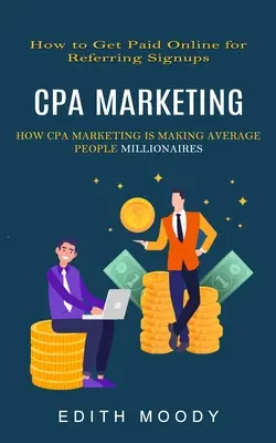 Marketing Cpa: Jak zarabiać online za polecanie rejestracji (Jak marketing Cpa czyni z przeciętnych ludzi milionerów) - Cpa Marketing: How to Get Paid Online for Referring Signups (How Cpa Marketing is Making Average People Millionaires)