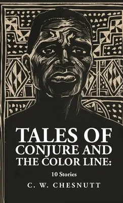 Tales of Conjure i The Color Line: 10 opowiadań: 10 opowiadań autorstwa: Charles Waddell Chesnutt - Tales of Conjure and The Color Line: 10 Stories: 10 Stories By: Charles Waddell Chesnutt