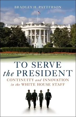 Służyć prezydentowi: Ciągłość i innowacja w sztabie Białego Domu - To Serve the President: Continuity and Innovation in the White House Staff