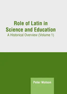 Rola języka łacińskiego w nauce i edukacji: Przegląd historyczny (tom 1) - Role of Latin in Science and Education: A Historical Overview (Volume 1)