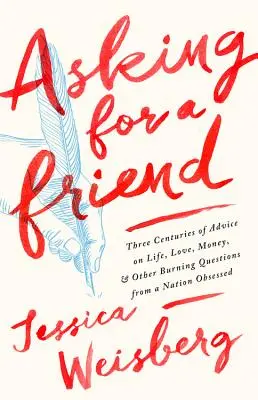 Prośba o przyjaciela: Trzy wieki porad na temat życia, miłości, pieniędzy i innych palących pytań od narodu ogarniętego obsesją - Asking for a Friend: Three Centuries of Advice on Life, Love, Money, and Other Burning Questions from a Nation Obsessed