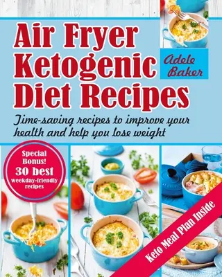 Przepisy na dietę ketogeniczną we frytkownicy powietrznej: Przepisy oszczędzające czas, aby poprawić swoje zdrowie i pomóc schudnąć - Air Fryer Ketogenic Diet Recipes: Time-Saving Recipes to Improve Your Health and Help You Lose Weight