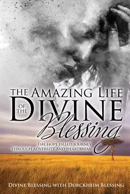 Niesamowite życie Boskiego Błogosławieństwa: Pełna nadziei podróż przez przeciwności losu i złamane serca - The Amazing Life of Divine Blessing: A Hope Filled Journey Through Adversity and Heartbreak