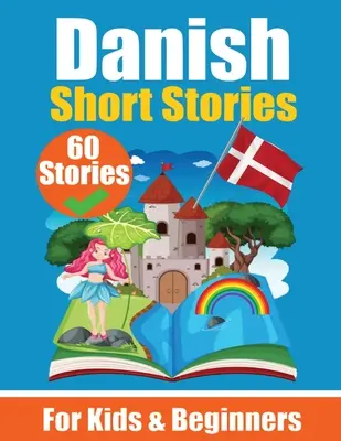 60 Short Stories in Danish A Dual-Language Book in English and Danish: Książka do nauki duńskiego dla dzieci i początkujących Ucz się języka duńskiego poprzez - 60 Short Stories in Danish A Dual-Language Book in English and Danish: A Danish Learning Book for Children and Beginners Learn Danish Language Through