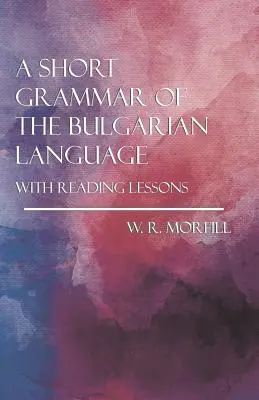 Krótka gramatyka języka bułgarskiego - z lekcjami czytania - A Short Grammar of the Bulgarian Language - With Reading Lessons