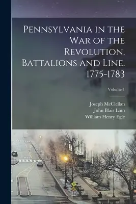 Pensylwania w wojnie o rewolucję, bataliony i linie. 1775-1783; Tom 1 - Pennsylvania in the war of the Revolution, Battalions and Line. 1775-1783; Volume 1