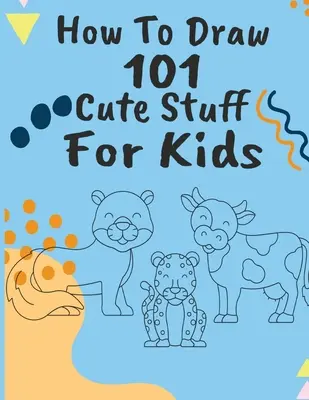 Jak narysować 101 uroczych rzeczy - How to Draw 101 Cute Stuff