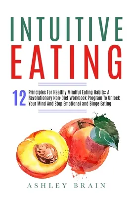 Intuitive Eating: 12 Principles For Healthy Mindful Eating Habits: Rewolucyjny program bez diety, aby odblokować swój umysł i sto - Intuitive Eating: 12 Principles For Healthy Mindful Eating Habits: A Revolutionary Non-Diet Workbook Program To Unlock Your Mind And Sto