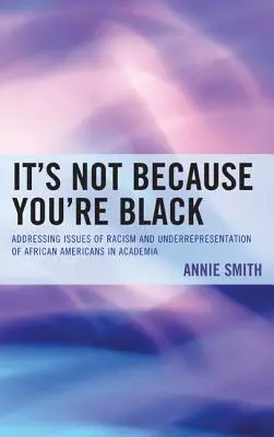 To nie dlatego, że jesteś czarny: Podejmowanie kwestii rasizmu i niedostatecznej reprezentacji Afroamerykanów w środowisku akademickim - It's Not Because You're Black: Addressing Issues of Racism and Underrepresentation of African Americans in Academia