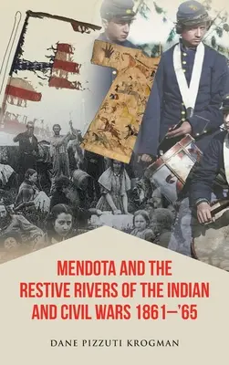 Mendota i odradzające się rzeki wojen indiańskich i domowych 1861-65 - Mendota and the Restive Rivers of the Indian and Civil Wars 1861-'65