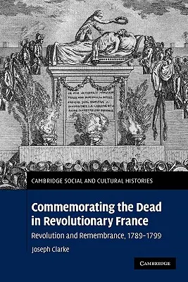 Upamiętnianie zmarłych w rewolucyjnej Francji: Rewolucja i pamięć, 1789-1799 - Commemorating the Dead in Revolutionary France: Revolution and Remembrance, 1789-1799