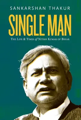 Single Man: Życie i czasy Nitisha Kumara z Biharu - Single Man: The Life & Times of Nitish Kumar of Bihar