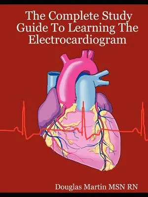 Kompletny przewodnik do nauki elektrokardiogramu - The Complete Study Guide to Learning the Electrocardiogram