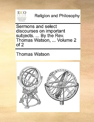 Kazania i wybrane dyskursy na ważne tematy. ... przez ks. Thomas Watson, ... Tom 2 z 2 - Sermons and Select Discourses on Important Subjects. ... by the REV. Thomas Watson, ... Volume 2 of 2