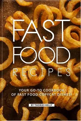 Przepisy na fast foody: Książka kucharska z kopiami dań fast food! - Fast Food Recipes: Your Go-to Cookbook of Fast Food Copycat Dishes!