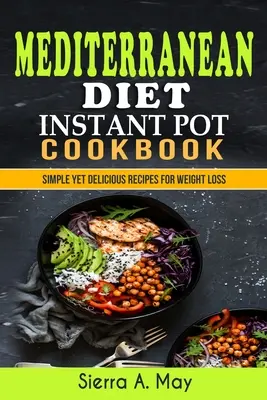 Śródziemnomorska dieta Instant Pot - książka kucharska: Proste, ale pyszne przepisy na odchudzanie - Mediterranean Diet Instant Pot Cookbook: Simple Yet Delicious Recipes For Weight Loss