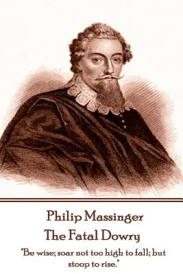 Philip Massinger - Śmiertelny posag: Bądź mądry; nie wznoś się zbyt wysoko, by nie spaść, lecz pochyl się, by się wznieść”. - Philip Massinger - The Fatal Dowry: Be wise; soar not too high to fall; but stoop to rise.