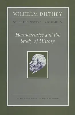 Wilhelm Dilthey: Dzieła wybrane, tom IV: Hermeneutyka i badanie historii - Wilhelm Dilthey: Selected Works, Volume IV: Hermeneutics and the Study of History