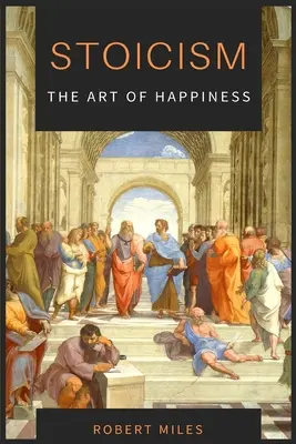 Stoicyzm - Sztuka szczęścia: Jak przestać się bać i zacząć żyć - Stoicism-The Art of Happiness: How to Stop Fearing and Start living