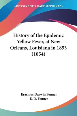 Historia epidemii żółtej febry w Nowym Orleanie w stanie Luizjana w 1853 roku (1854) - History of the Epidemic Yellow Fever, at New Orleans, Louisiana in 1853 (1854)