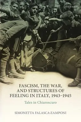 Faszyzm, wojna i struktury uczuć we Włoszech, 1943-1945: Opowieści w światłocieniu - Fascism, the War, and Structures of Feeling in Italy, 1943-1945: Tales in Chiaroscuro