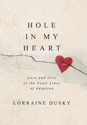 Dziura w moim sercu: Miłość i strata na linii frontu adopcji - Hole in My Heart: Love and Loss in the Fault Lines of Adoption