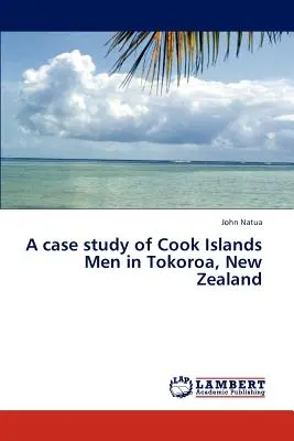 Studium przypadku mężczyzn z Wysp Cooka w Tokoroa w Nowej Zelandii - A Case Study of Cook Islands Men in Tokoroa, New Zealand