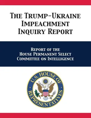 Raport z dochodzenia w sprawie impeachmentu Trumpa na Ukrainie: Raport Stałej Komisji Specjalnej ds. Wywiadu Izby Reprezentantów - The Trump-Ukraine Impeachment Inquiry Report: Report of the House Permanent Select Committee on Intelligence