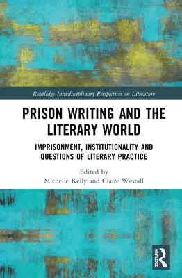 Pisarstwo więzienne i świat literacki: Uwięzienie, instytucjonalność i kwestie praktyki literackiej - Prison Writing and the Literary World: Imprisonment, Institutionality and Questions of Literary Practice