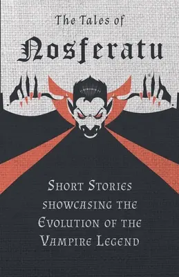 Opowieści o Nosferatu - krótkie historie przedstawiające ewolucję legendy o wampirach - The Tales of Nosferatu - Short Stories showcasing the Evolution of the Vampire Legend