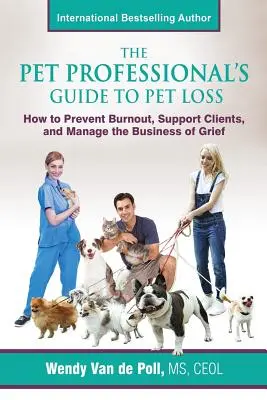 The Pet Professional's Guide to Pet Loss: Jak zapobiegać wypaleniu zawodowemu, wspierać klientów i zarządzać biznesem żałoby - The Pet Professional's Guide to Pet Loss: How to Prevent Burnout, Support Clients, and Manage the Business of Grief