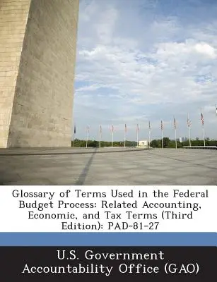 Glosariusz terminów używanych w federalnym procesie budżetowym: Powiązane terminy księgowe, ekonomiczne i podatkowe (wydanie trzecie): Pad-81-27 - Glossary of Terms Used in the Federal Budget Process: Related Accounting, Economic, and Tax Terms (Third Edition): Pad-81-27