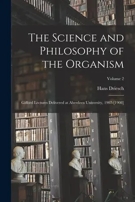 Nauka i filozofia organizmu: Wykłady Gifforda wygłoszone na Uniwersytecie Aberdeen, 1907-[1908]; Tom 2 - The Science and Philosophy of the Organism: Gifford Lectures Delivered at Aberdeen University, 1907-[1908]; Volume 2