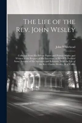 Życie księdza Johna Wesleya ...: Zebrane z jego prywatnych dokumentów i drukowanych dzieł; i napisane na prośbę jego wykonawców. do którego jest pr - The Life of the Rev. John Wesley ...: Collected From His Private Papers and Printed Works; and Written at the Request of His Executors. to Which Is Pr