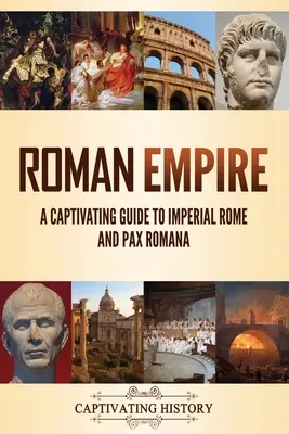 Imperium Rzymskie: fascynujący przewodnik po cesarskim Rzymie i Pax Romana - Roman Empire: A Captivating Guide to Imperial Rome and Pax Romana