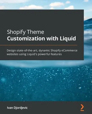 Dostosowywanie motywów Shopify za pomocą Liquid: Projektowanie najnowocześniejszych, dynamicznych witryn eCommerce Shopify przy użyciu zaawansowanych funkcji Liquid - Shopify Theme Customization with Liquid: Design state-of-the-art, dynamic Shopify eCommerce websites using Liquid's powerful features