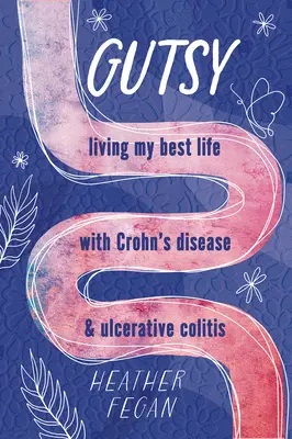 Gutsy: Moje najlepsze życie z chorobą Leśniowskiego-Crohna i wrzodziejącym zapaleniem jelita grubego - Gutsy: Living My Best Life with with Crohn's Disease & Ulcerative Colitis