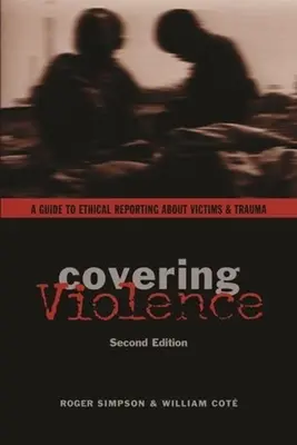 Covering Violence: Przewodnik po etycznym raportowaniu o ofiarach i traumie - Covering Violence: A Guide to Ethical Reporting about Victims & Trauma