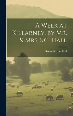 Tydzień w Killarney, autor: Pan i Pani S.C. Hall - A Week at Killarney, by Mr. & Mrs. S.C. Hall
