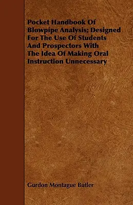 Pocket Handbook Of Blowpipe Analysis: Designed For The Use Of Students And Prospectors With The Idea Of Making Oral Instruction Unnecessary - Pocket Handbook Of Blowpipe Analysis; Designed For The Use Of Students And Prospectors With The Idea Of Making Oral Instruction Unnecessary