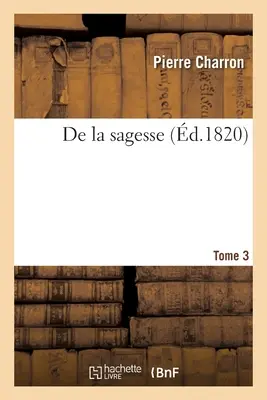 De la sagesse. Tom 3 - De la sagesse. Tome 3