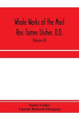 Dzieła Najprzewielebniejszego Księdza Jamesa Usshera, D.D., Lorda Arcybiskupa Armagh i Prymasa całej Irlandii. teraz po raz pierwszy zebrane, wraz z życiem - Whole works of the Most Rev. James Ussher, D.D., Lord Archbishop of Armagh, and Primate of all Ireland. now for the first time collected, with a life