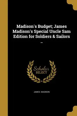 Madison's Budget; James Madison's Special Uncle Sam Edition for Soldiers & Sailors. - Madison's Budget; James Madison's Special Uncle Sam Edition for Soldiers & Sailors ..