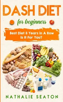 Dieta DASH dla początkujących: Najlepsza dieta 8 lat z rzędu: czy jest dla Ciebie? - DASH DIET For Beginners: Best Diet 8 Years in a Row: Is It For You?