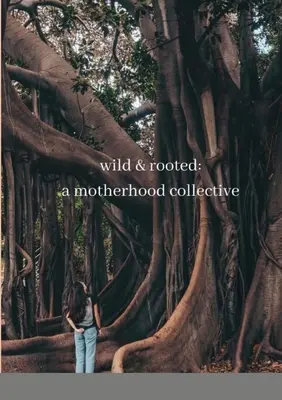 dzikie i zakorzenione: kolektyw macierzyński - wild & rooted: a motherhood collective